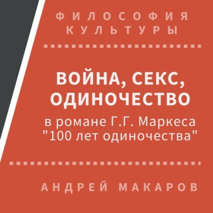 Андрей Макаров — Война, секс, одиночество в романе Г.Г.Маркеса "Сто лет одиночества"