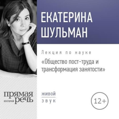 Екатерина Шульман — Лекция «Общество пост-труда и трансформация занятости»