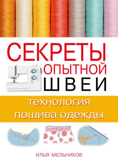 Илья Мельников — Секреты опытной швеи: технология пошива одежды