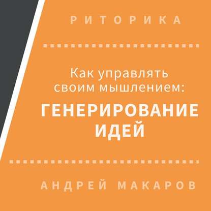 Андрей Макаров — Как управлять своим мышлением: генерирование идей