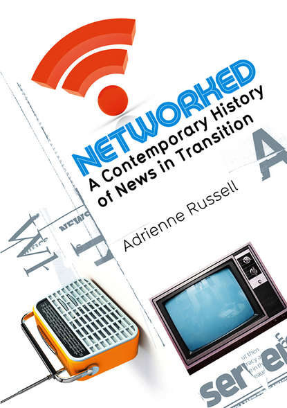 Adrienne  Russell - Networked. A Contemporary History of News in Transition