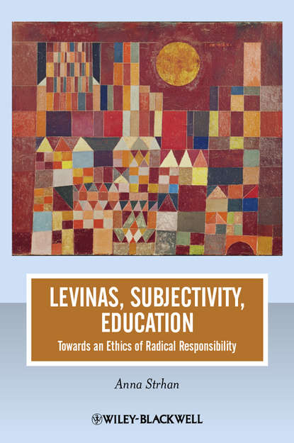 Anna  Strhan - Levinas, Subjectivity, Education. Towards an Ethics of Radical Responsibility
