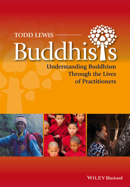 Todd  Lewis - Buddhists. Understanding Buddhism Through the Lives of Practitioners