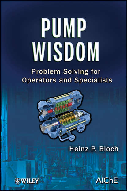 Heinz Bloch P. - Pump Wisdom. Problem Solving for Operators and Specialists
