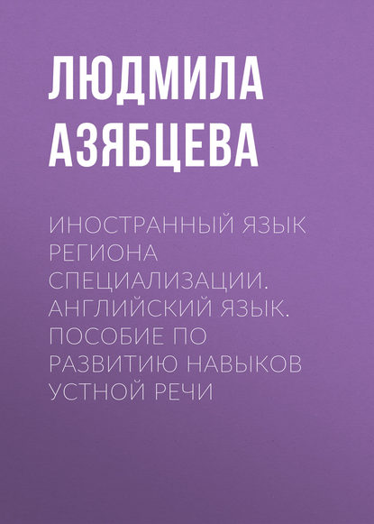 Иностранный язык региона специализации. Английский язык. Пособие по развитию навыков устной речи (Людмила Азябцева). 2016г. 