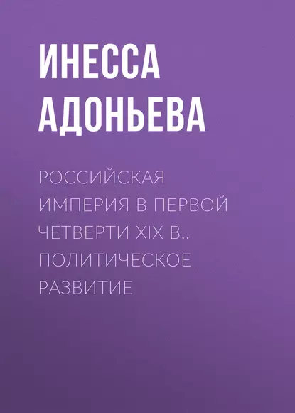 Обложка книги Российская империя в первой четверти XIX в.. Политическое развитие, И. Г. Адоньева