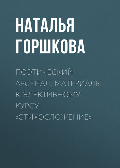 Н. Д. Горшкова Поэтический арсенал. Материалы к элективному курсу «Стихосложение»