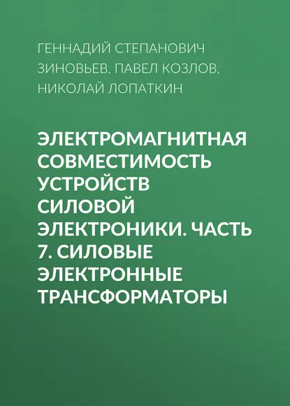 Обложка книги Электромагнитная совместимость устройств силовой электроники. Часть 7. Силовые электронные трансформаторы, Г. С. Зиновьев