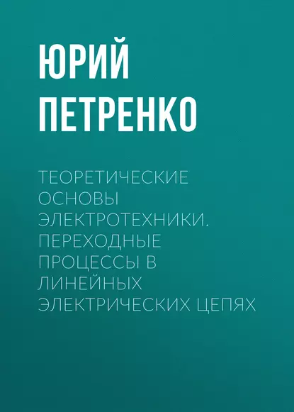 Обложка книги Теоретические основы электротехники. Переходные процессы в линейных электрических цепях, Ю. В. Петренко