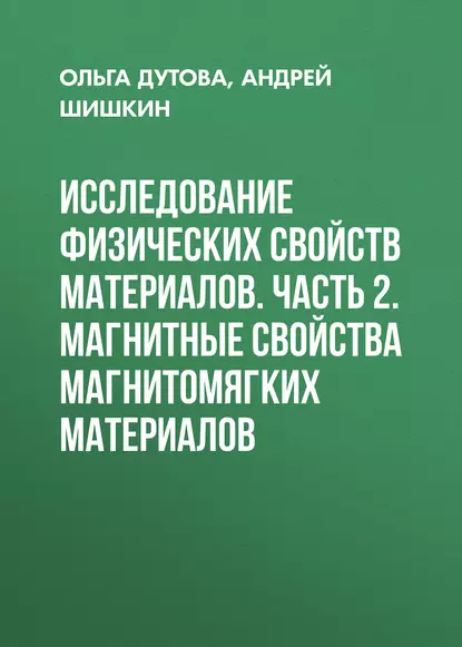 Обложка книги Исследование физических свойств материалов. Часть 2. Магнитные свойства магнитомягких материалов, А. В. Шишкин