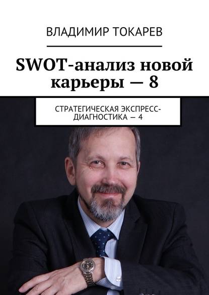 Владимир Токарев - SWOT-анализ новой карьеры – 8. Стратегическая экспресс-диагностика – 4