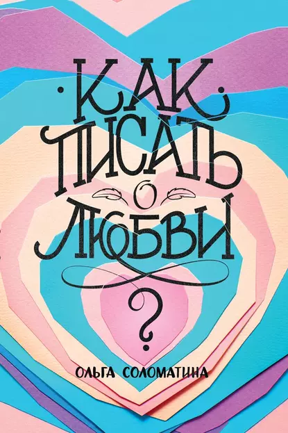 Обложка книги Как писать о любви?, Ольга Соломатина