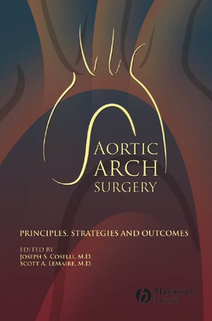 Aortic Arch Surgery. Principles, Stategies and Outcomes - Coselli Joseph S.