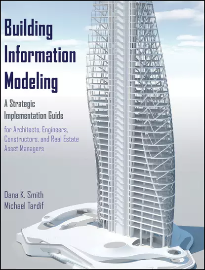 Обложка книги Building Information Modeling. A Strategic Implementation Guide for Architects, Engineers, Constructors, and Real Estate Asset Managers, Smith Dana K.