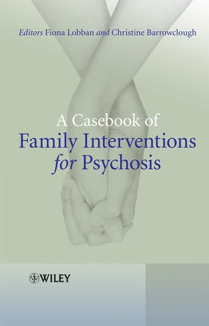 Barrowclough Christine — A Casebook of Family Interventions for Psychosis