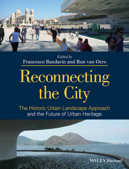Bandarin Francesco - Reconnecting the City. The Historic Urban Landscape Approach and the Future of Urban Heritage