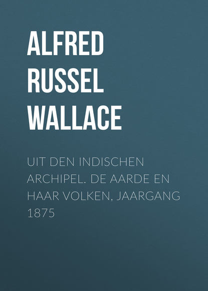 Alfred Russel Wallace — Uit den Indischen Archipel. De Aarde en haar volken, Jaargang 1875