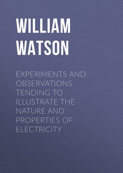 William Watson — Experiments and Observations Tending to Illustrate the Nature and Properties of Electricity