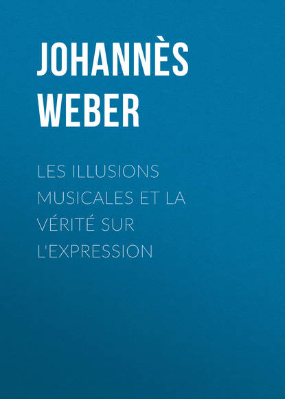 Johann?s Weber — Les illusions musicales et la v?rit? sur l'expression