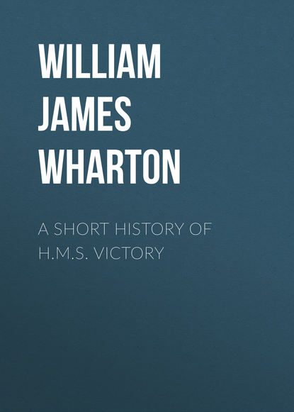 A Short History of H.M.S. Victory - William James Lloyd Wharton