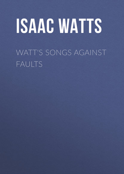 Isaac Watts — Watt's Songs Against Faults