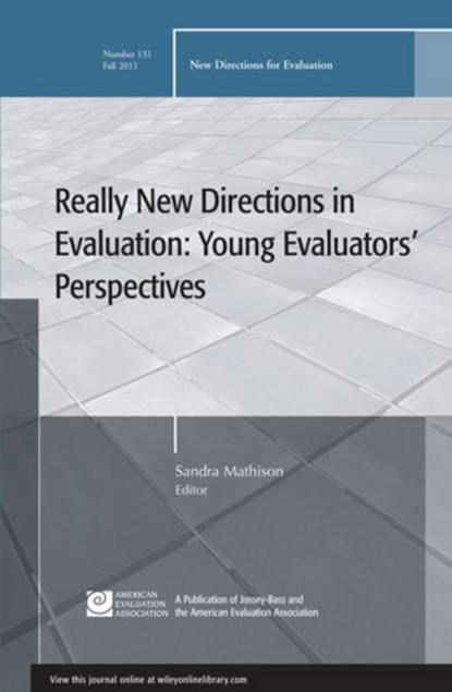 Really New Directions in Evaluation: Young Evaluators Perspectives. New Directions for Evaluation, Number 131
