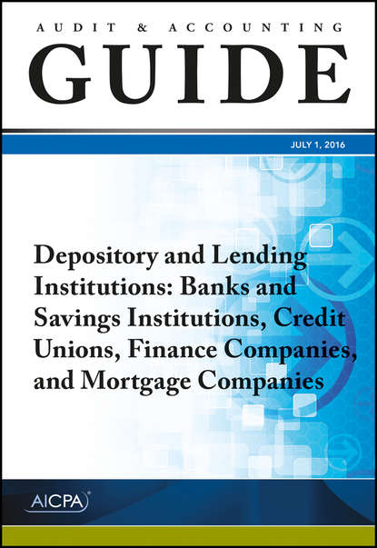 AICPA - Audit and Accounting Guide Depository and Lending Institutions. Banks and Savings Institutions, Credit Unions, Finance Companies, and Mortgage Companies