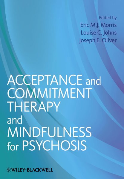 Acceptance and Commitment Therapy and Mindfulness for Psychosis - Группа авторов