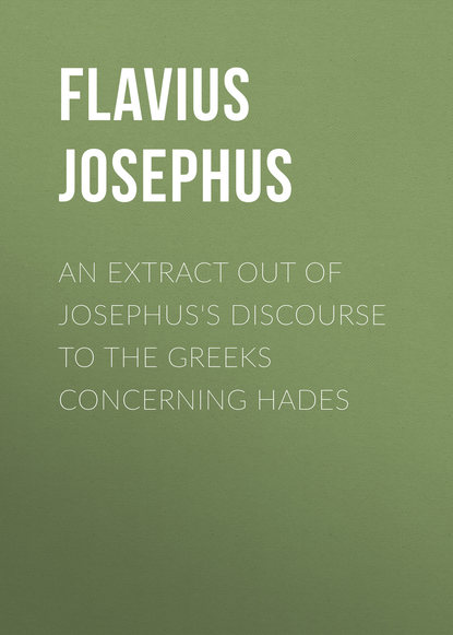 An Extract out of Josephus s Discourse to The Greeks Concerning Hades