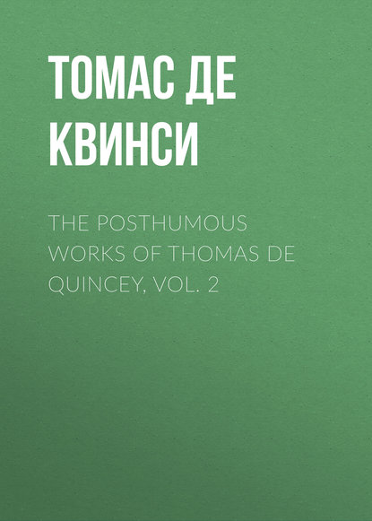 Томас де Квинси — The Posthumous Works of Thomas De Quincey, Vol. 2