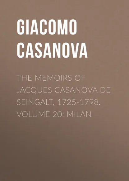 Обложка книги The Memoirs of Jacques Casanova de Seingalt, 1725-1798. Volume 20: Milan, Giacomo Casanova