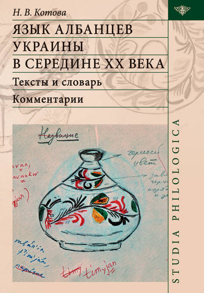 Надежда Котова - Язык албанцев Украины в середине ХХ века. Тексты и словарь. Комментарии