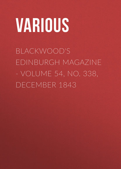 Blackwood's Edinburgh Magazine - Volume 54, No. 338, December 1843 - Various