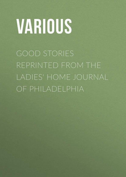 Good Stories Reprinted from the Ladies' Home Journal of Philadelphia