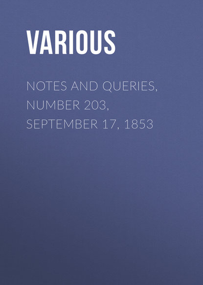Notes and Queries, Number 203, September 17, 1853 - Various