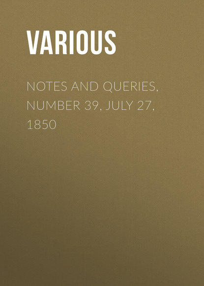 Notes and Queries, Number 39, July 27, 1850 - Various