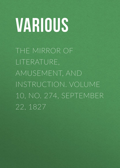 Various — The Mirror of Literature, Amusement, and Instruction. Volume 10, No. 274, September 22, 1827
