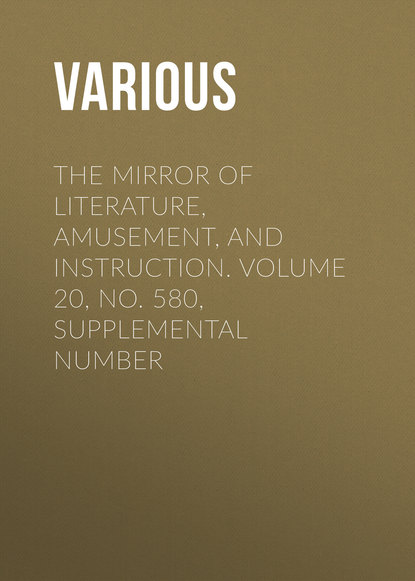 Various — The Mirror of Literature, Amusement, and Instruction. Volume 20, No. 580, Supplemental Number