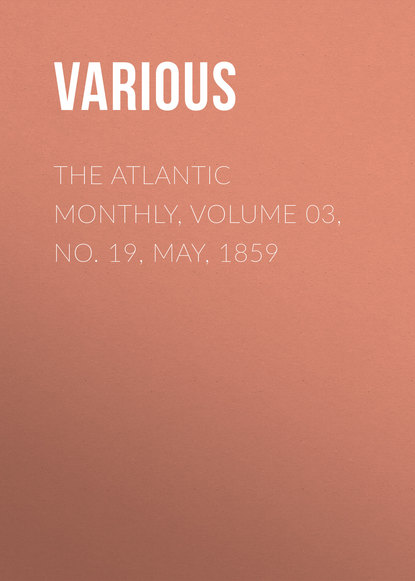 The Atlantic Monthly, Volume 03, No. 19, May, 1859 - Various