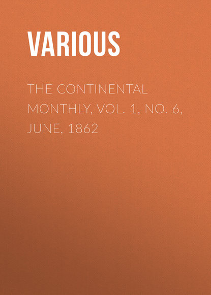The Continental Monthly, Vol. 1, No. 6, June, 1862 - Various