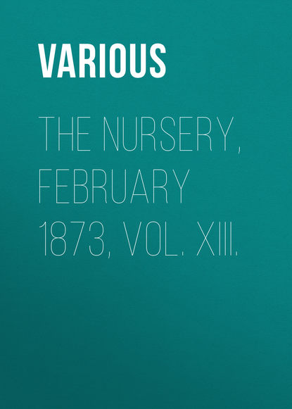 Various — The Nursery, February 1873, Vol. XIII.