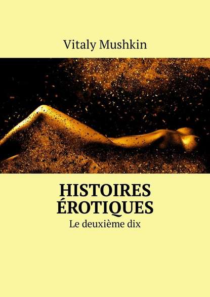 Виталий Мушкин - Histoires érotiques. Le deuxième dix