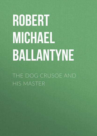 The Dog Crusoe and his Master - Robert Michael Ballantyne