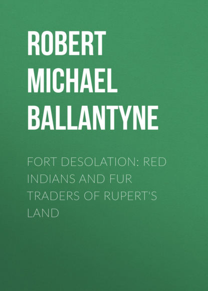 Robert Michael Ballantyne — Fort Desolation: Red Indians and Fur Traders of Rupert's Land