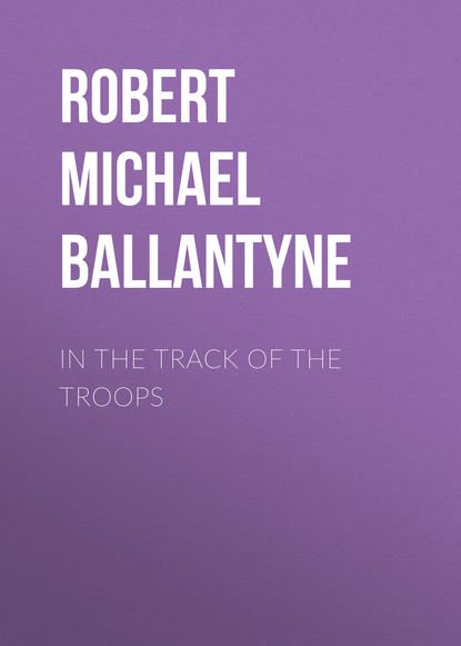 In the Track of the Troops - Robert Michael Ballantyne