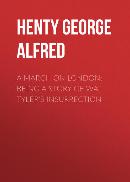 Henty George Alfred — A March on London: Being a Story of Wat Tyler's Insurrection