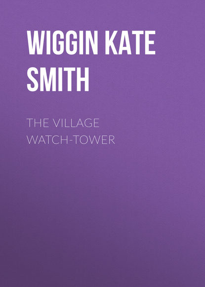 The Village Watch-Tower (Wiggin Kate Douglas Smith). 