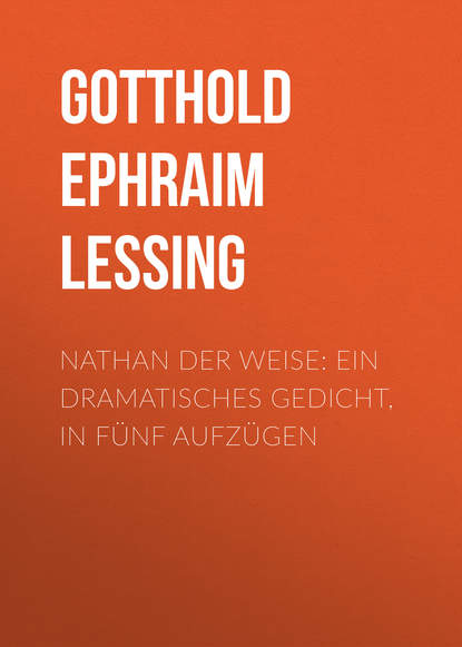 Г. Э. Лессинг — Nathan der Weise: Ein Dramatisches Gedicht, in f?nf Aufz?gen