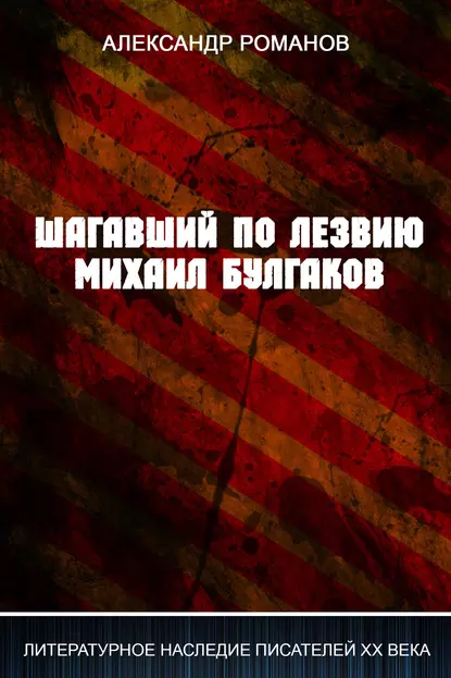 Обложка книги Шагавший по лезвию. Михаил Булгаков, Александр Романов