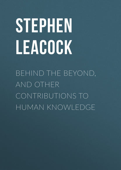Стивен Ликок — Behind the Beyond, and Other Contributions to Human Knowledge